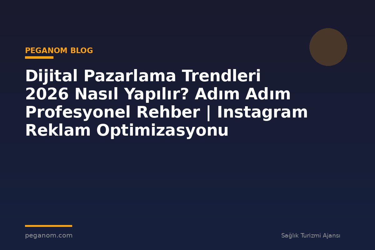 Dijital Pazarlama Trendleri 2026 Nasıl Yapılır? Adım Adım Profesyonel Rehber | Instagram Reklam Optimizasyonu