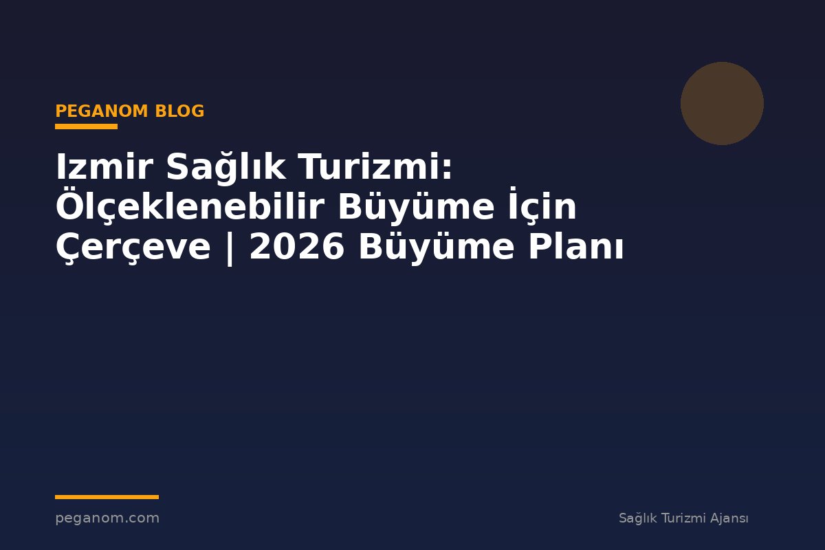Izmir Sağlık Turizmi: Ölçeklenebilir Büyüme İçin Çerçeve | 2026 Büyüme Planı