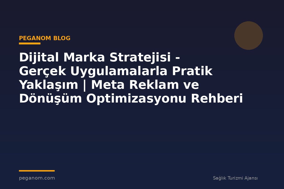 Dijital Marka Stratejisi - Gerçek Uygulamalarla Pratik Yaklaşım | Meta Reklam ve Dönüşüm Optimizasyonu Rehberi