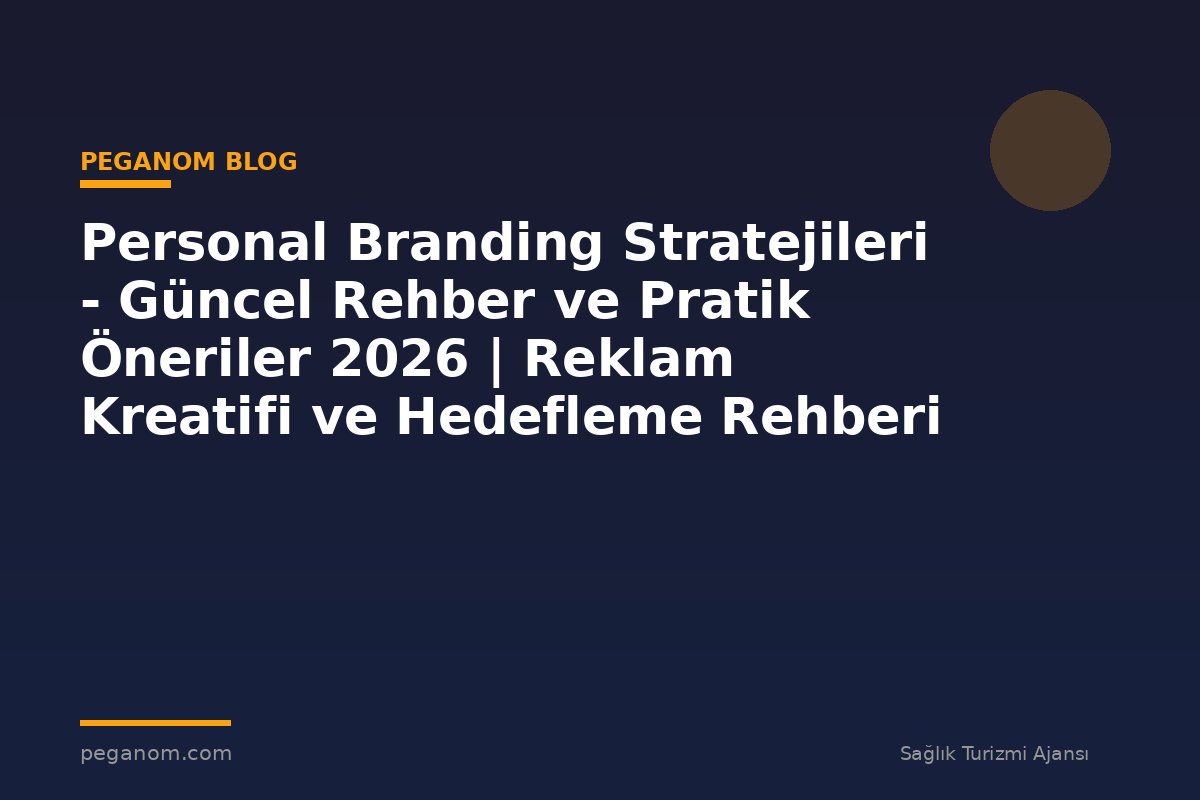 Personal Branding Stratejileri - Güncel Rehber ve Pratik Öneriler 2026 | Reklam Kreatifi ve Hedefleme Rehberi