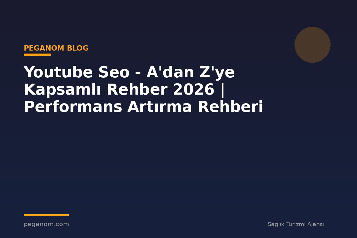Youtube Seo - A'dan Z'ye Kapsamlı Rehber 2026 | Performans Artırma Rehberi