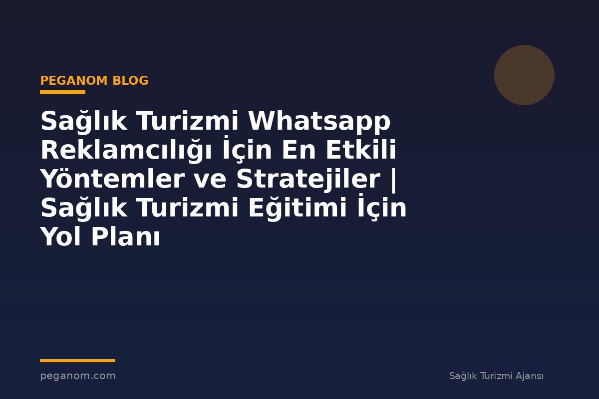 Sağlık Turizmi Whatsapp Reklamcılığı İçin En Etkili Yöntemler ve Stratejiler | Sağlık Turizmi Eğitimi İçin Yol Planı