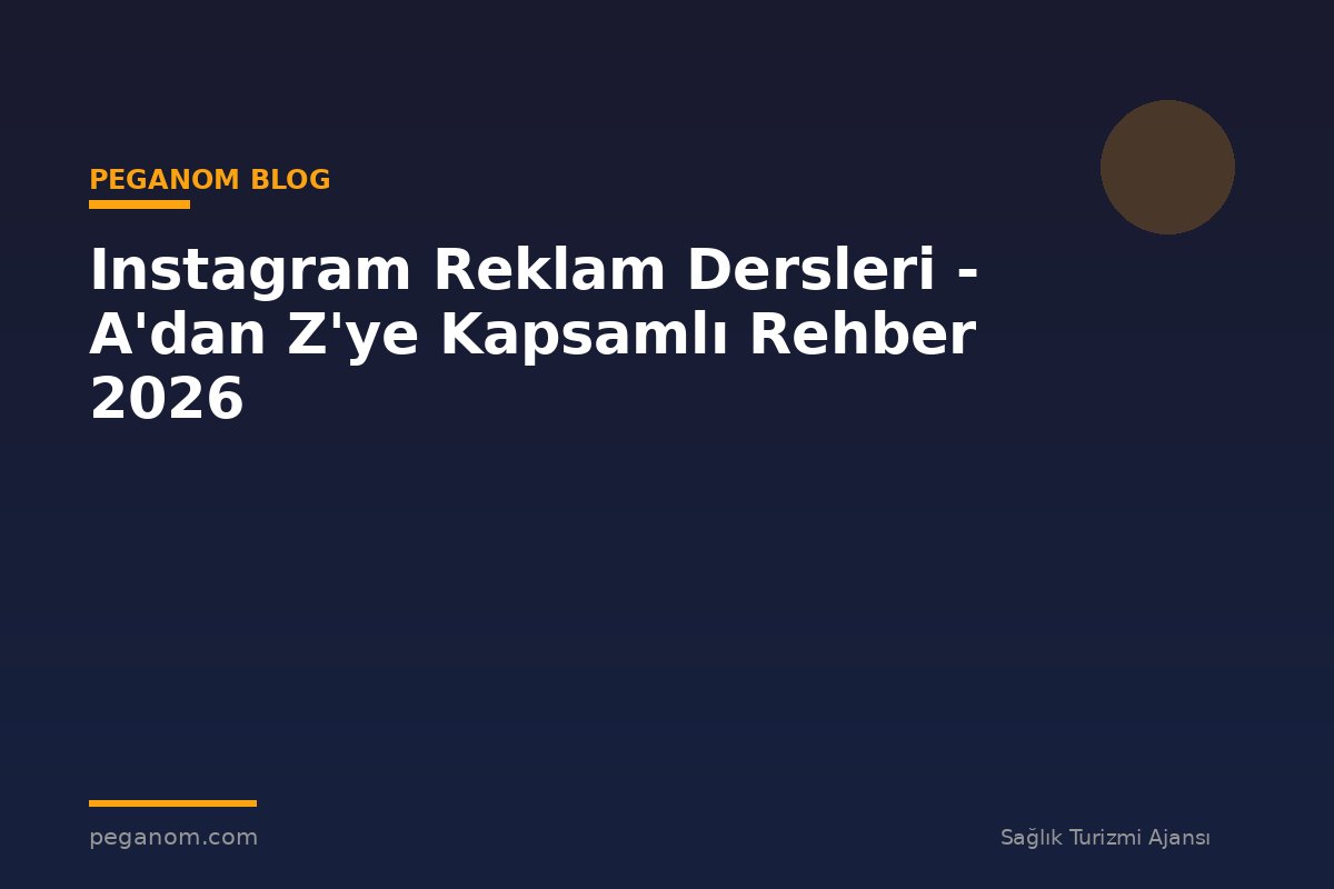 Instagram Reklam Dersleri - A'dan Z'ye Kapsamlı Rehber 2026