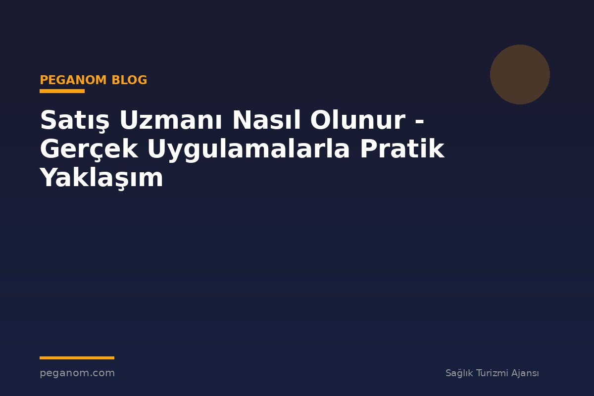 Satış Uzmanı Nasıl Olunur - Gerçek Uygulamalarla Pratik Yaklaşım