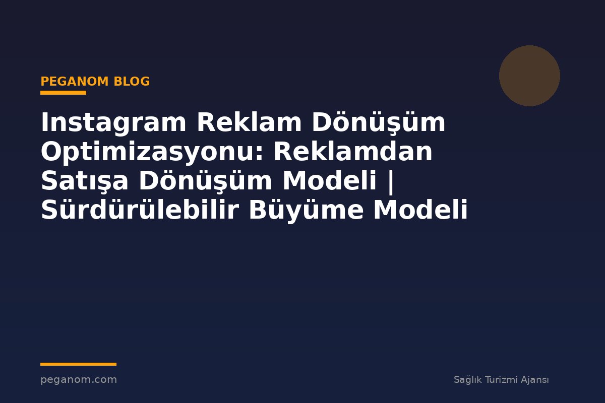 Instagram Reklam Dönüşüm Optimizasyonu: Reklamdan Satışa Dönüşüm Modeli | Sürdürülebilir Büyüme Modeli