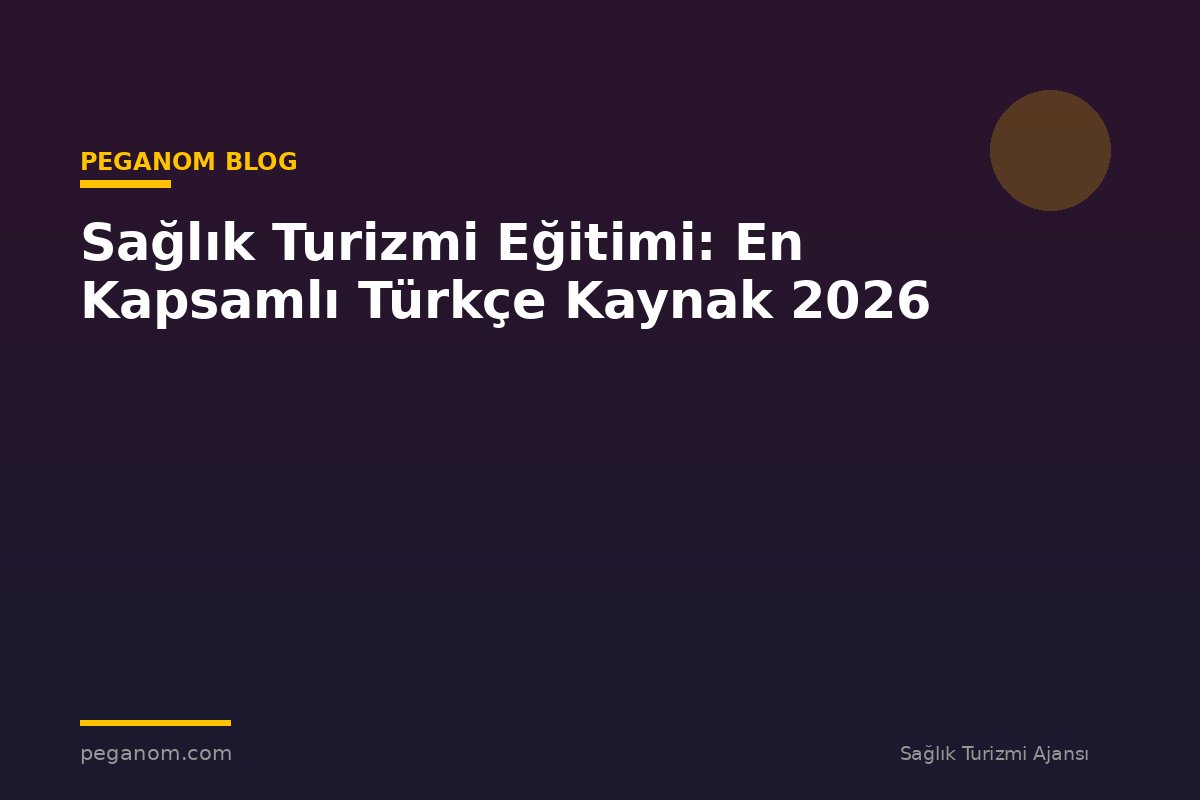 Sağlık Turizmi Eğitimi: En Kapsamlı Türkçe Kaynak 2026