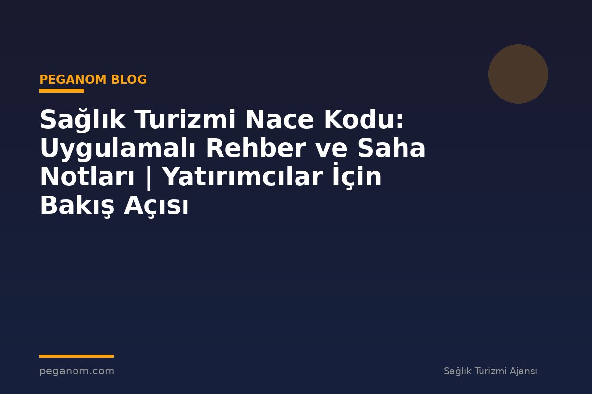 Sağlık Turizmi Nace Kodu: Uygulamalı Rehber ve Saha Notları | Yatırımcılar İçin Bakış Açısı