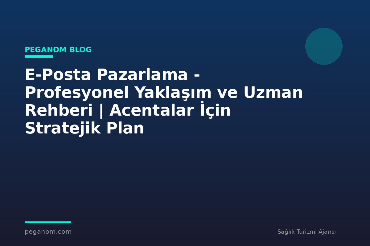 E-Posta Pazarlama - Profesyonel Yaklaşım ve Uzman Rehberi | Acentalar İçin Stratejik Plan