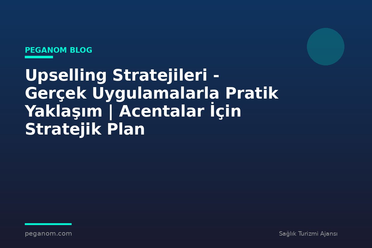 Upselling Stratejileri - Gerçek Uygulamalarla Pratik Yaklaşım | Acentalar İçin Stratejik Plan