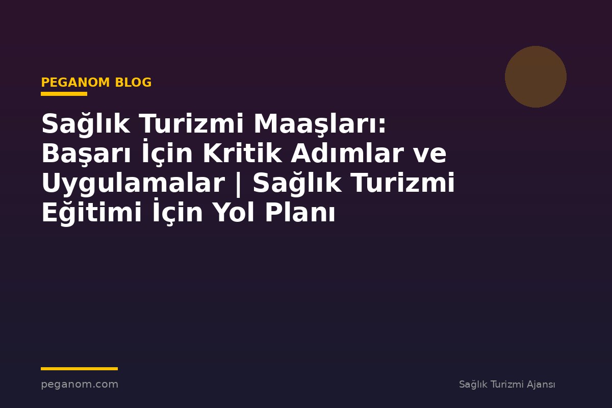 Sağlık Turizmi Maaşları: Başarı İçin Kritik Adımlar ve Uygulamalar | Sağlık Turizmi Eğitimi İçin Yol Planı