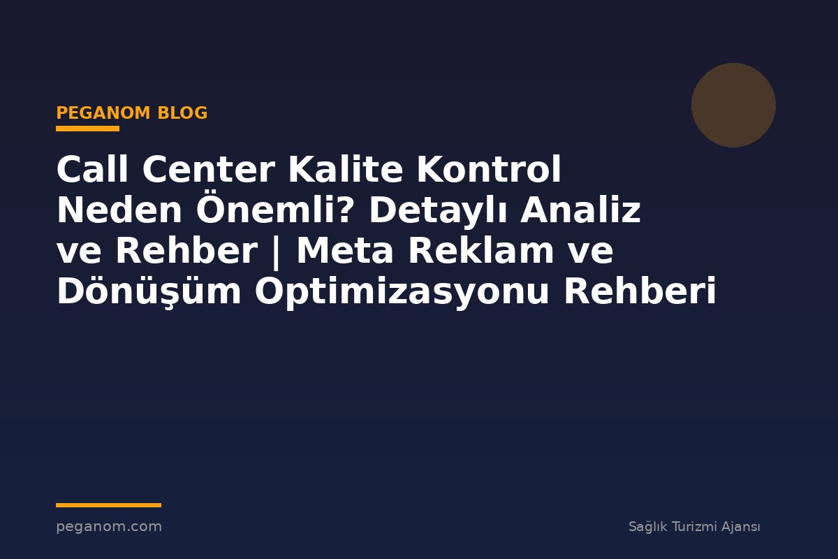 Call Center Kalite Kontrol Neden Önemli? Detaylı Analiz ve Rehber | Meta Reklam ve Dönüşüm Optimizasyonu Rehberi