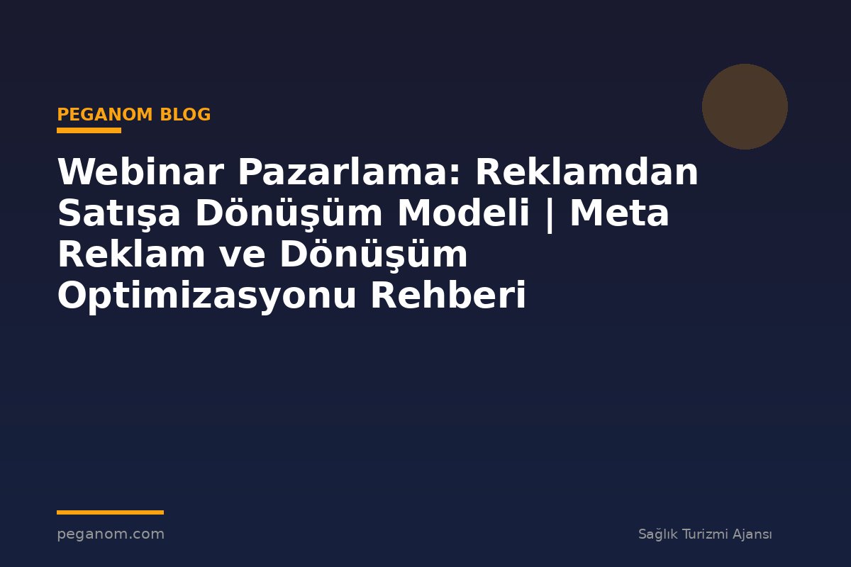 Webinar Pazarlama: Reklamdan Satışa Dönüşüm Modeli | Meta Reklam ve Dönüşüm Optimizasyonu Rehberi