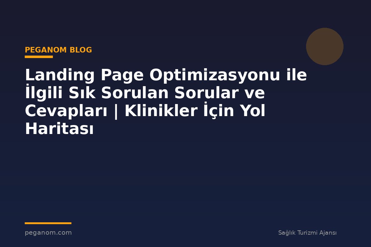 Landing Page Optimizasyonu ile İlgili Sık Sorulan Sorular ve Cevapları | Klinikler İçin Yol Haritası