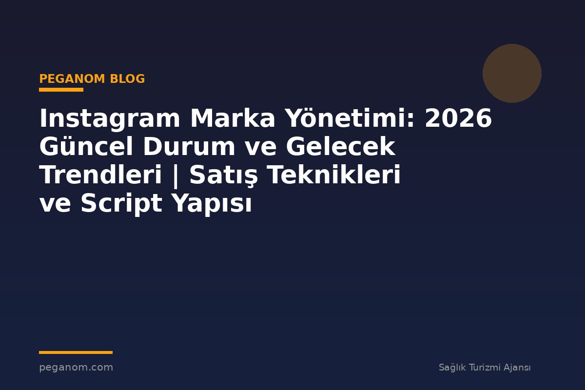 Instagram Marka Yönetimi: 2026 Güncel Durum ve Gelecek Trendleri | Satış Teknikleri ve Script Yapısı