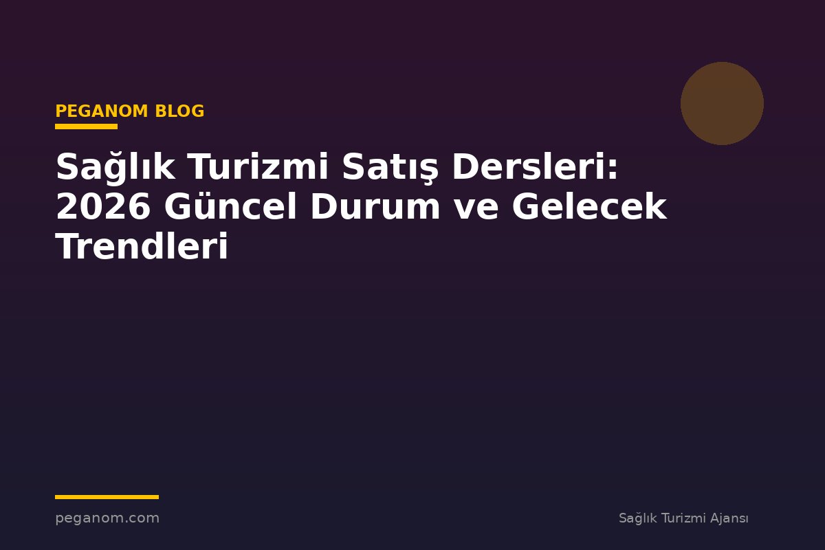 Sağlık Turizmi Satış Dersleri: 2026 Güncel Durum ve Gelecek Trendleri
