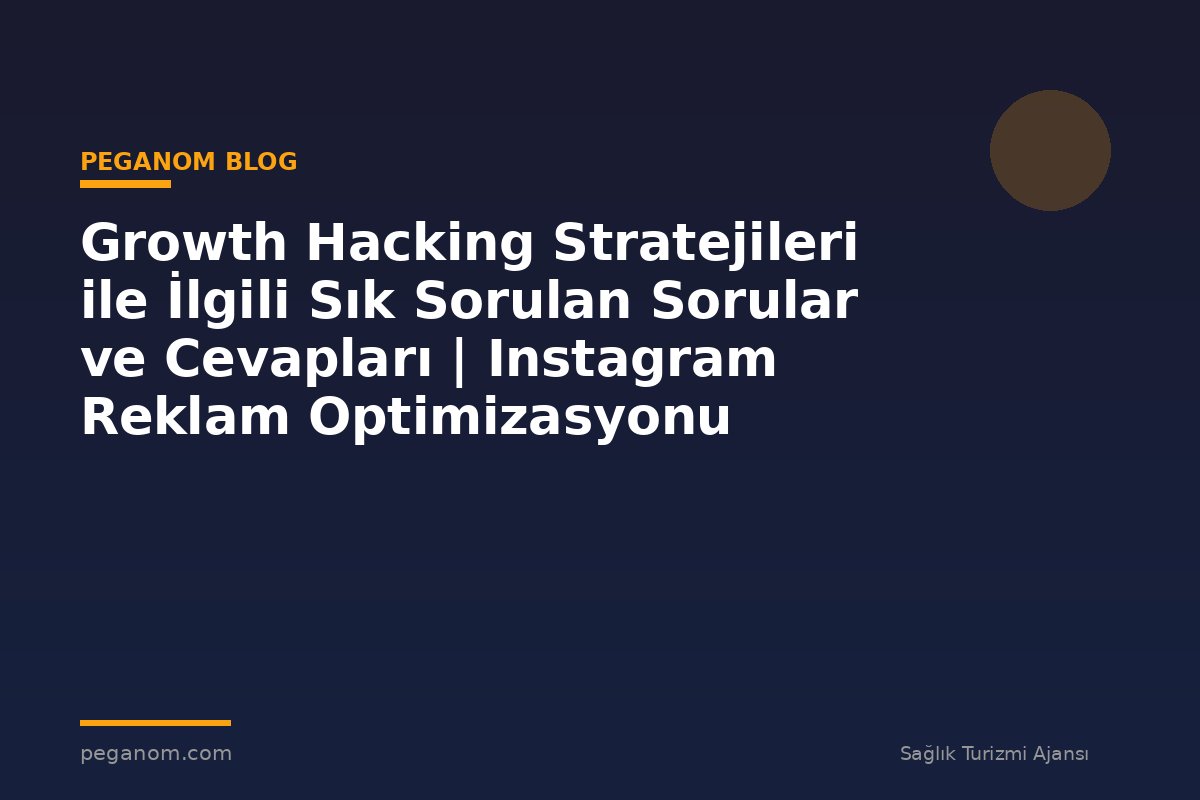 Growth Hacking Stratejileri ile İlgili Sık Sorulan Sorular ve Cevapları | Instagram Reklam Optimizasyonu