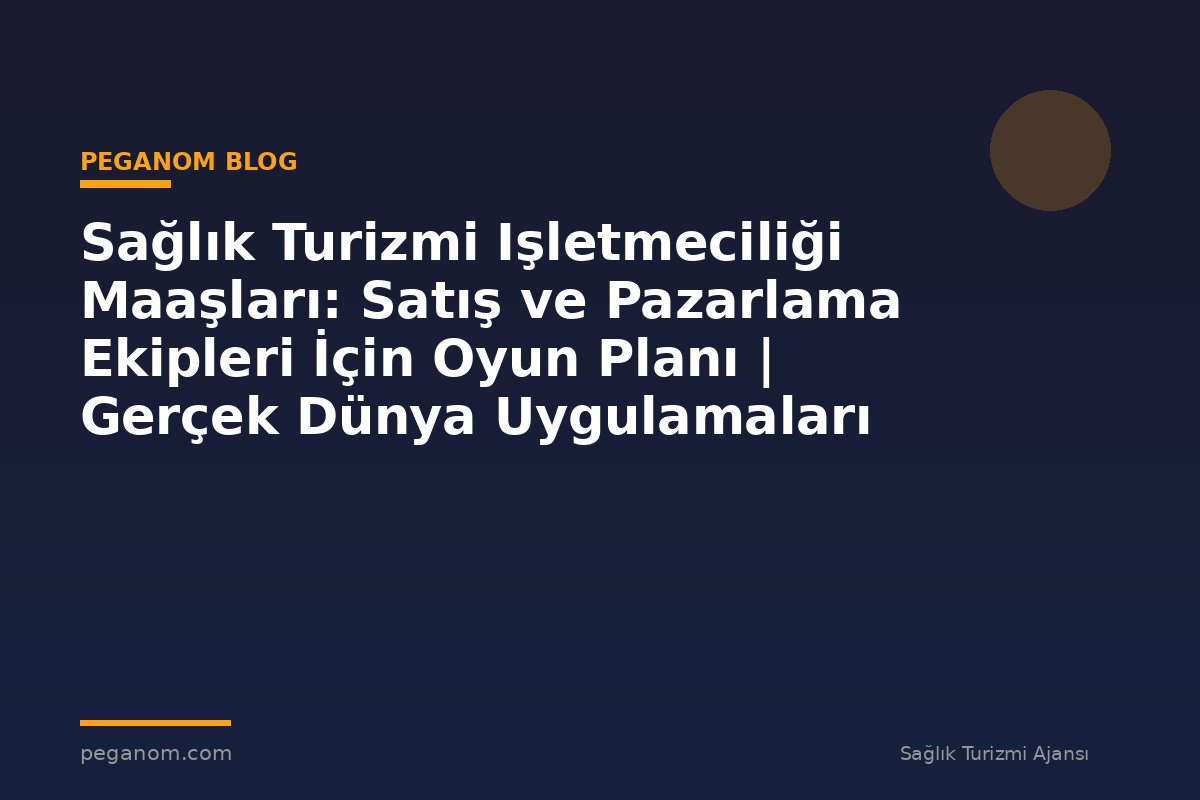 Sağlık Turizmi Işletmeciliği Maaşları: Satış ve Pazarlama Ekipleri İçin Oyun Planı | Gerçek Dünya Uygulamaları