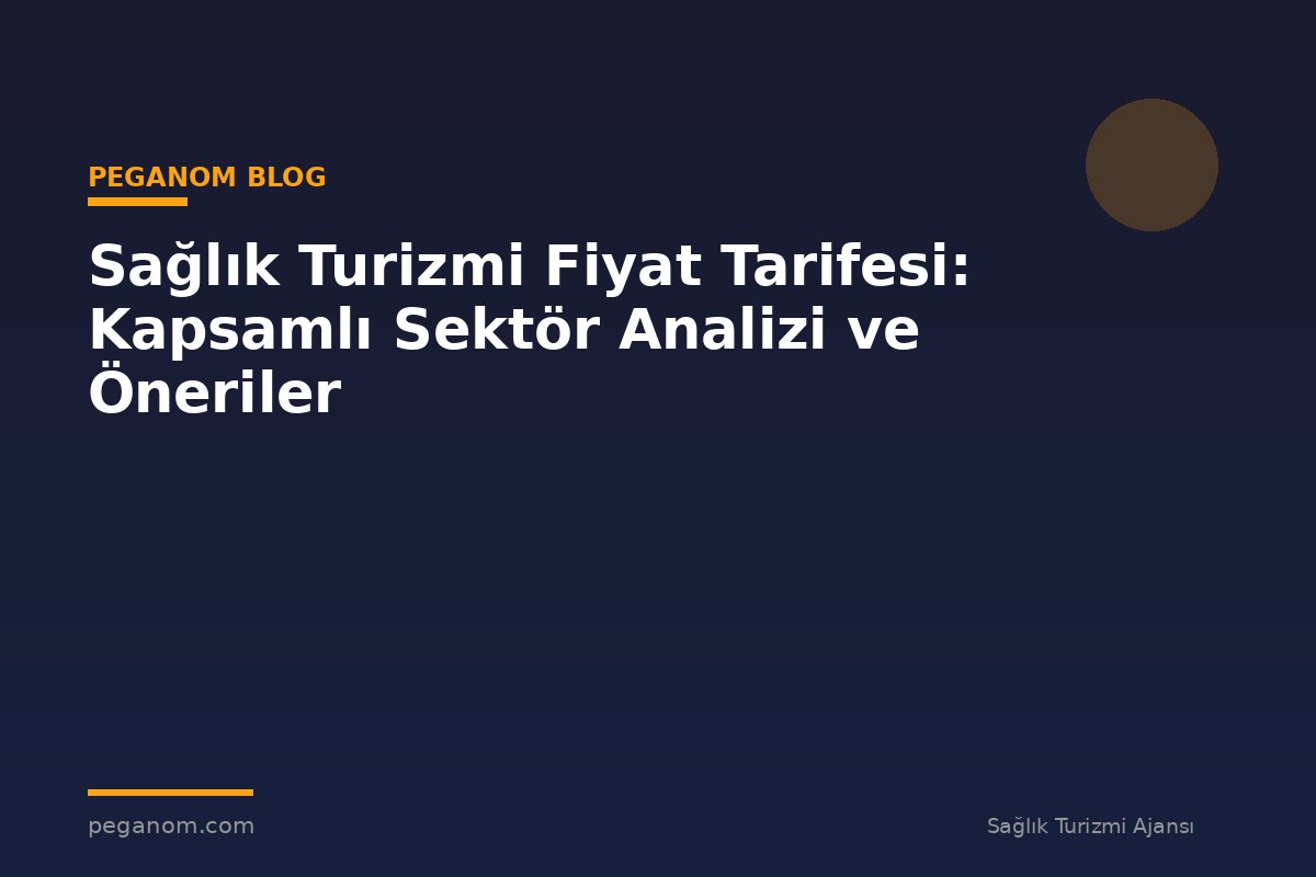 Sağlık Turizmi Fiyat Tarifesi: Kapsamlı Sektör Analizi ve Öneriler
