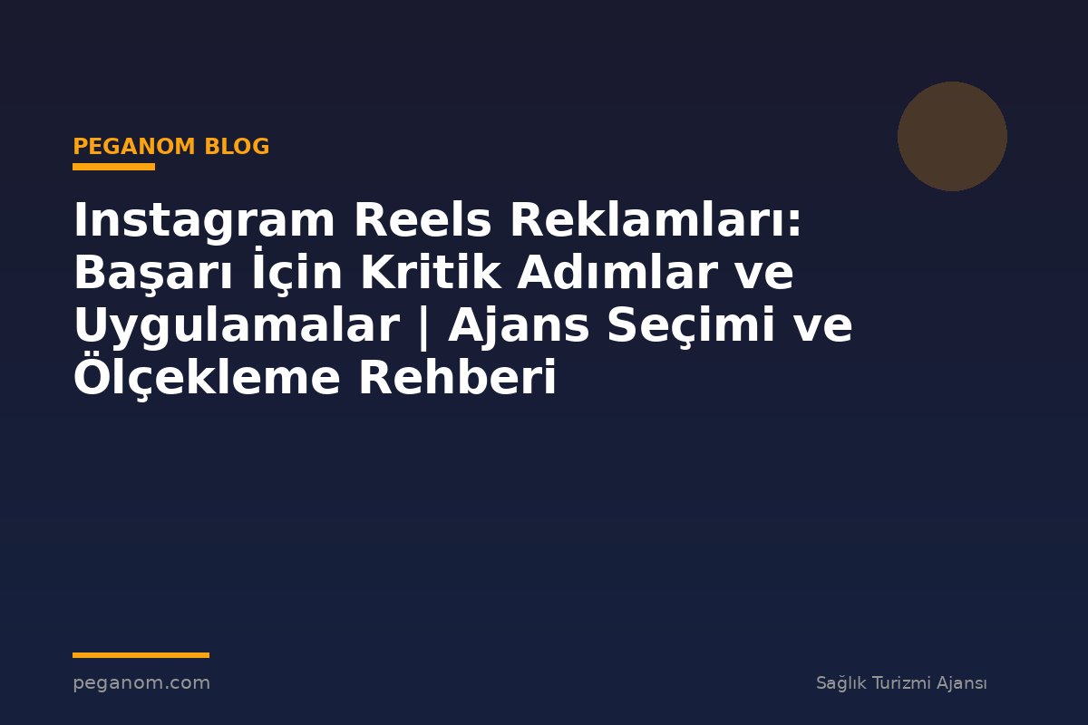 Instagram Reels Reklamları: Başarı İçin Kritik Adımlar ve Uygulamalar | Ajans Seçimi ve Ölçekleme Rehberi