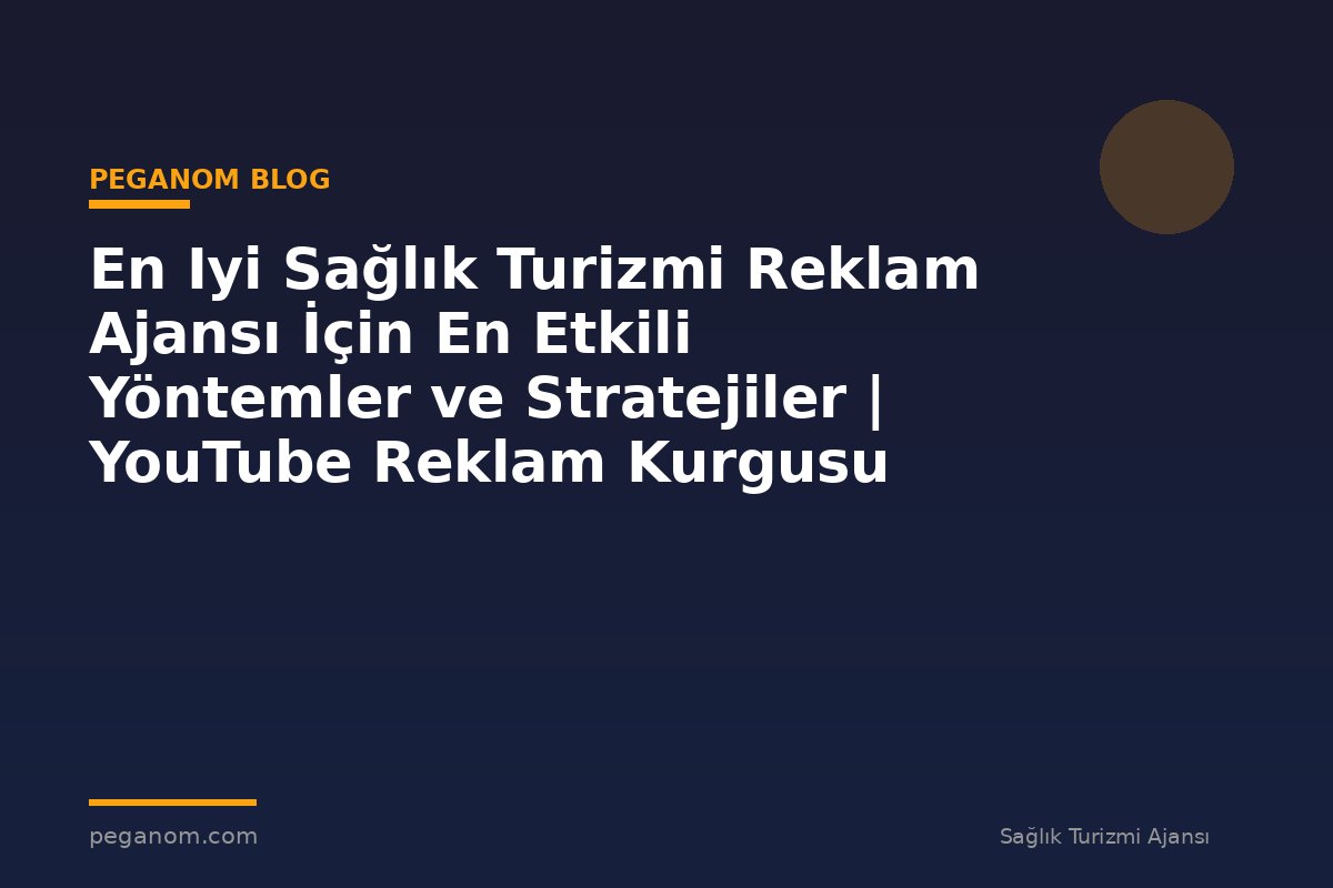 En Iyi Sağlık Turizmi Reklam Ajansı İçin En Etkili Yöntemler ve Stratejiler | YouTube Reklam Kurgusu