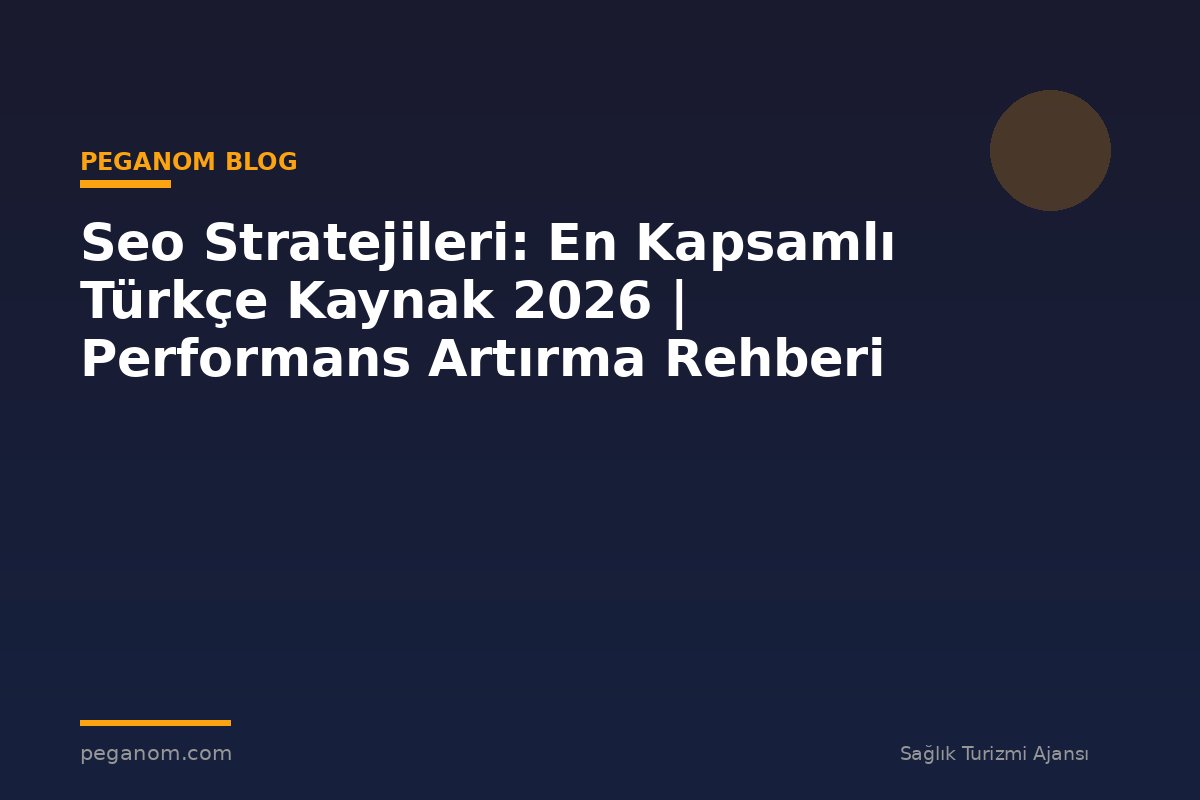 Seo Stratejileri: En Kapsamlı Türkçe Kaynak 2026 | Performans Artırma Rehberi