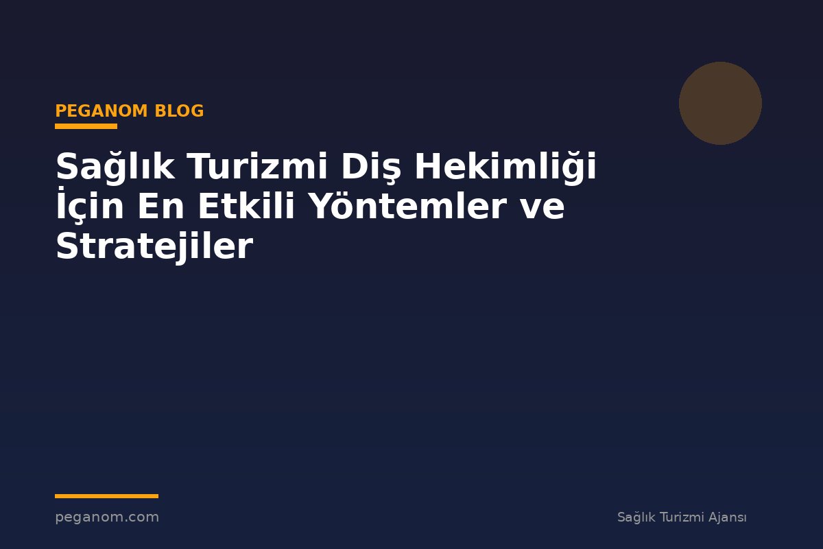 Sağlık Turizmi Diş Hekimliği İçin En Etkili Yöntemler ve Stratejiler