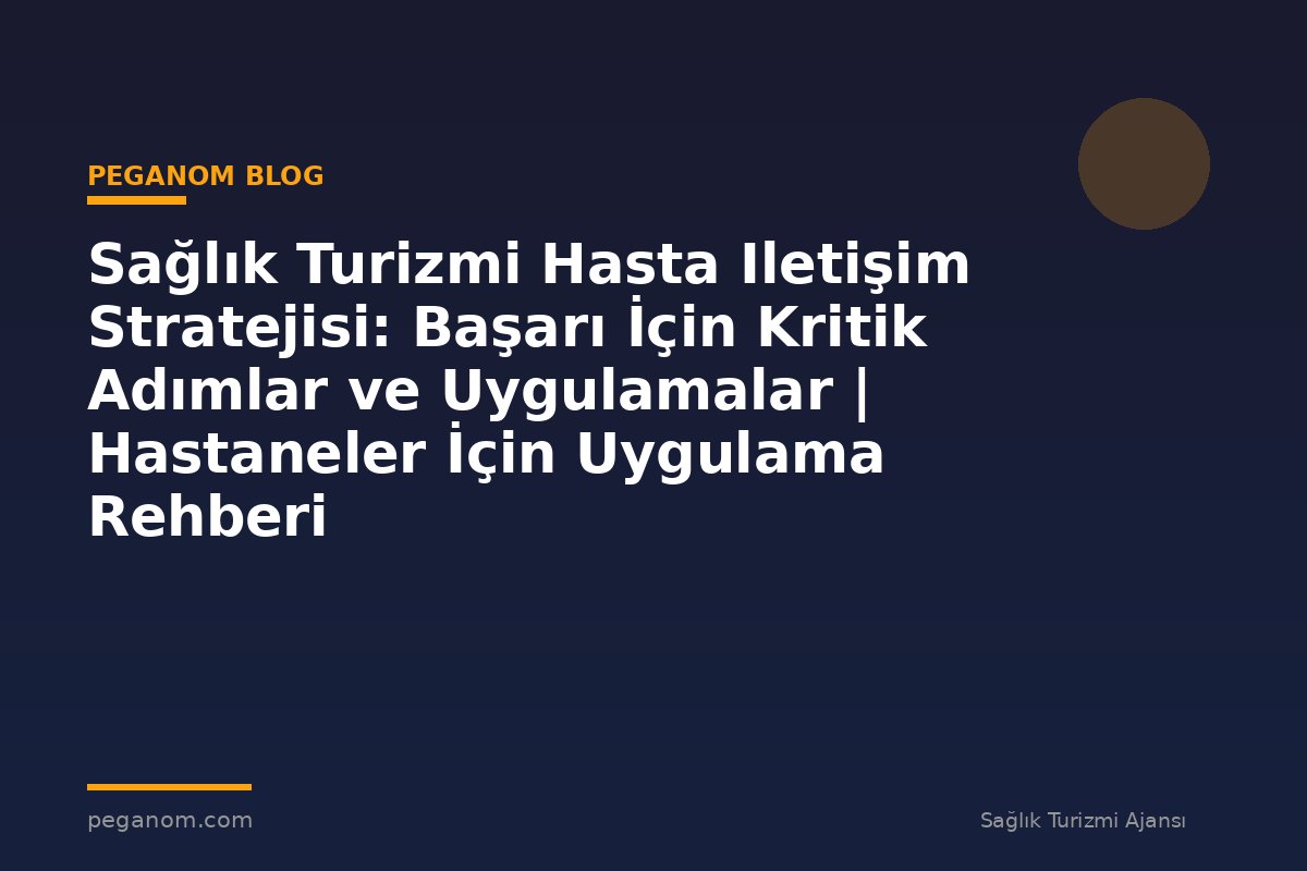 Sağlık Turizmi Hasta Iletişim Stratejisi: Başarı İçin Kritik Adımlar ve Uygulamalar | Hastaneler İçin Uygulama Rehberi