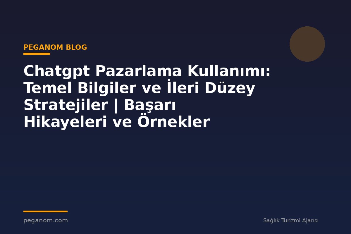 Chatgpt Pazarlama Kullanımı: Temel Bilgiler ve İleri Düzey Stratejiler | Başarı Hikayeleri ve Örnekler