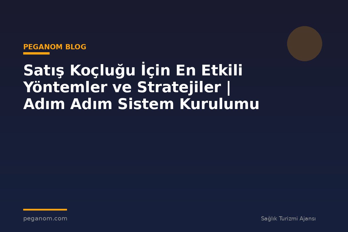 Satış Koçluğu İçin En Etkili Yöntemler ve Stratejiler | Adım Adım Sistem Kurulumu