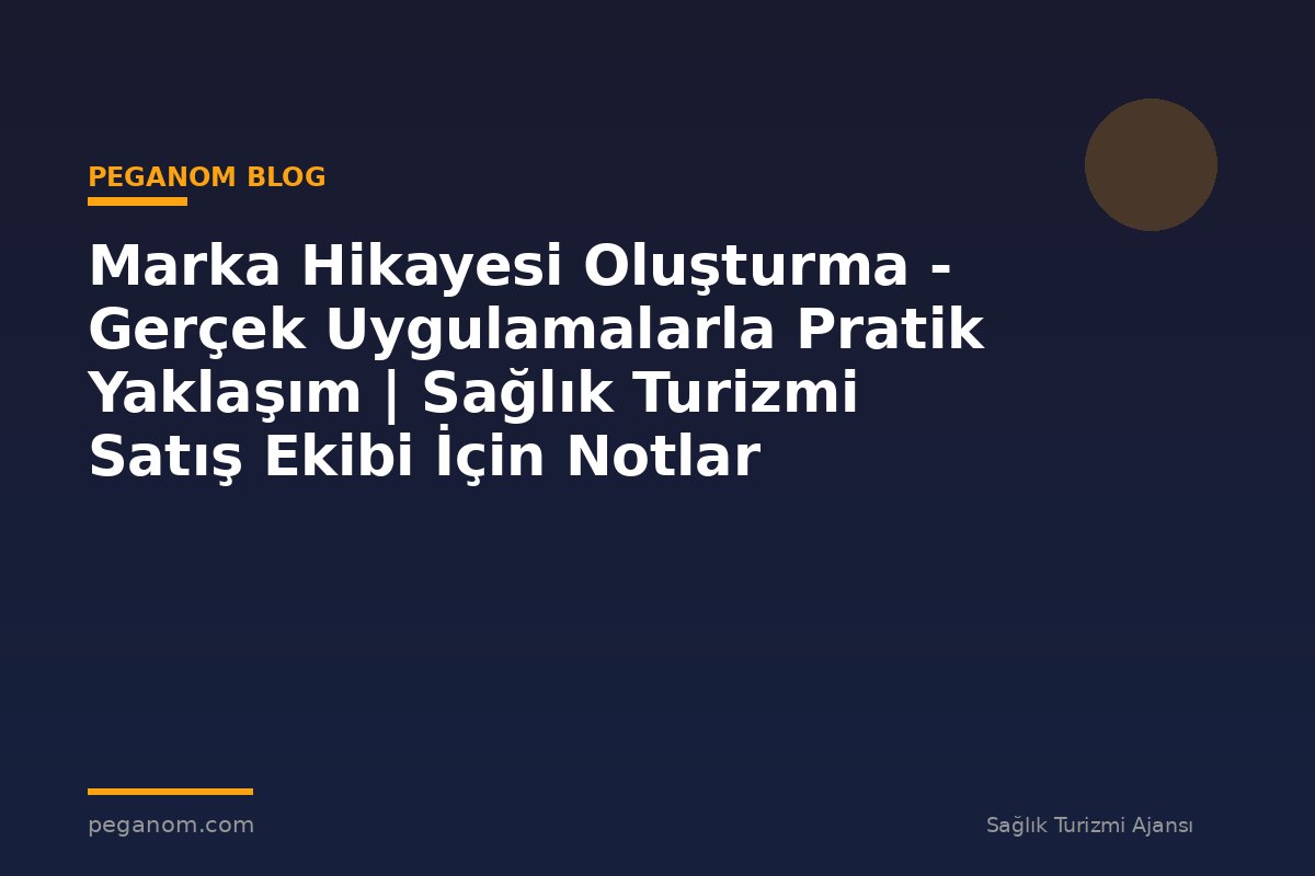 Marka Hikayesi Oluşturma - Gerçek Uygulamalarla Pratik Yaklaşım | Sağlık Turizmi Satış Ekibi İçin Notlar