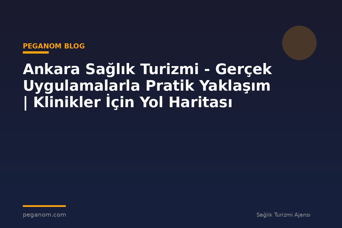 Ankara Sağlık Turizmi - Gerçek Uygulamalarla Pratik Yaklaşım | Klinikler İçin Yol Haritası