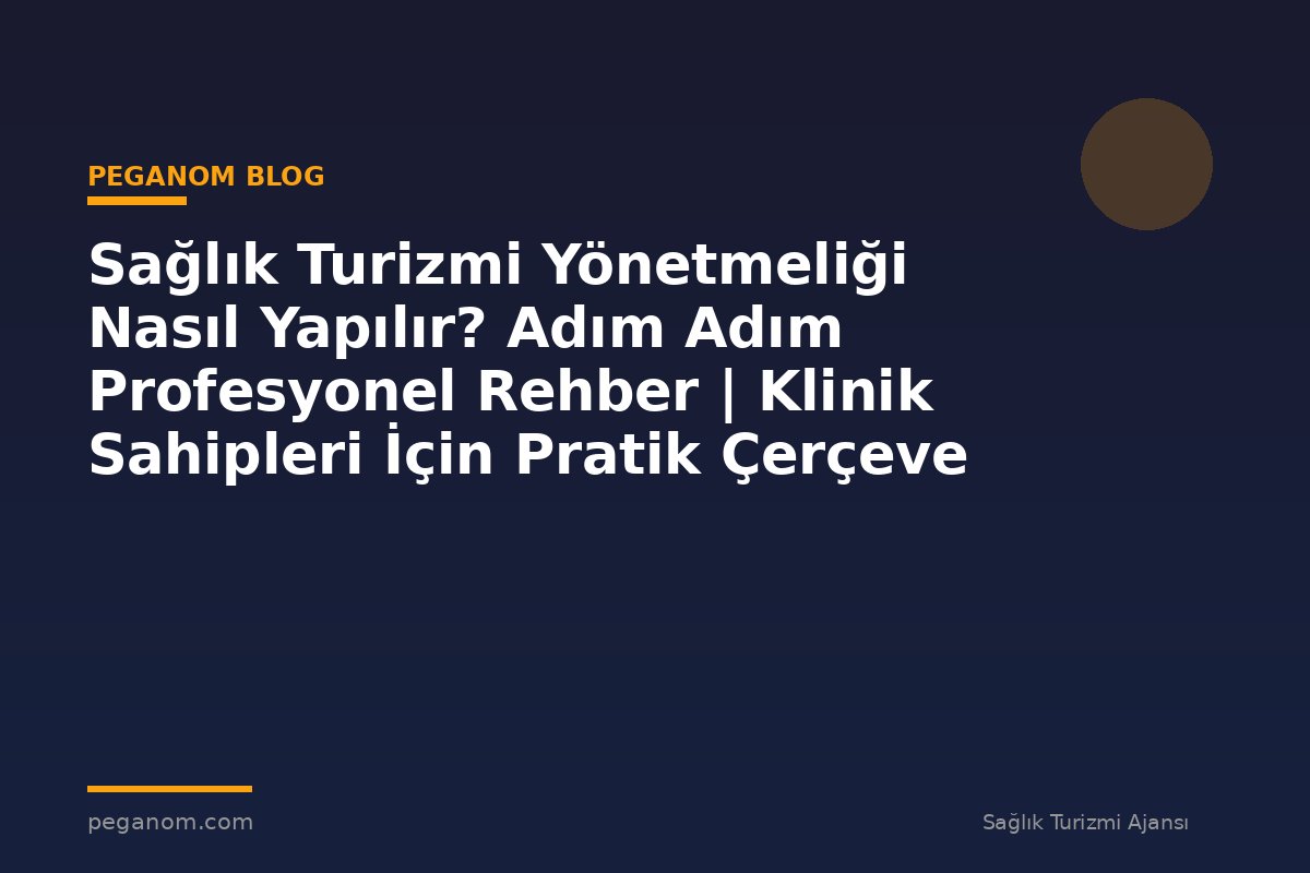 Sağlık Turizmi Yönetmeliği Nasıl Yapılır? Adım Adım Profesyonel Rehber | Klinik Sahipleri İçin Pratik Çerçeve