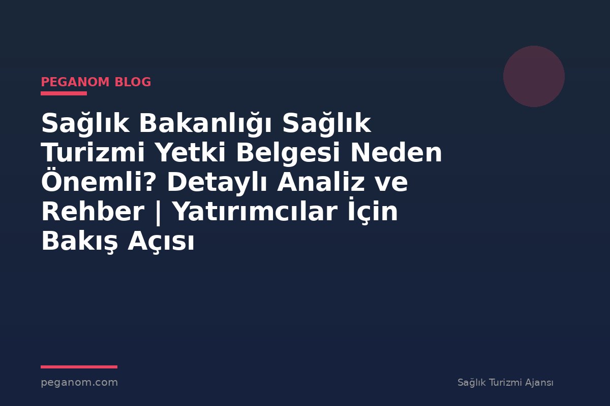 Sağlık Bakanlığı Sağlık Turizmi Yetki Belgesi Neden Önemli? Detaylı Analiz ve Rehber | Yatırımcılar İçin Bakış Açısı