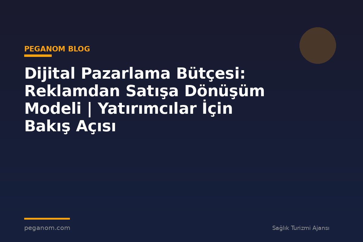 Dijital Pazarlama Bütçesi: Reklamdan Satışa Dönüşüm Modeli | Yatırımcılar İçin Bakış Açısı
