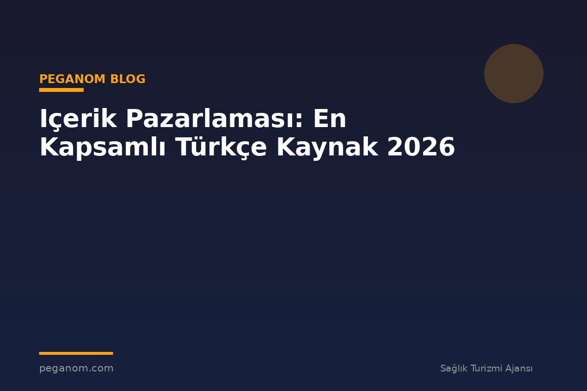 Içerik Pazarlaması: En Kapsamlı Türkçe Kaynak 2026