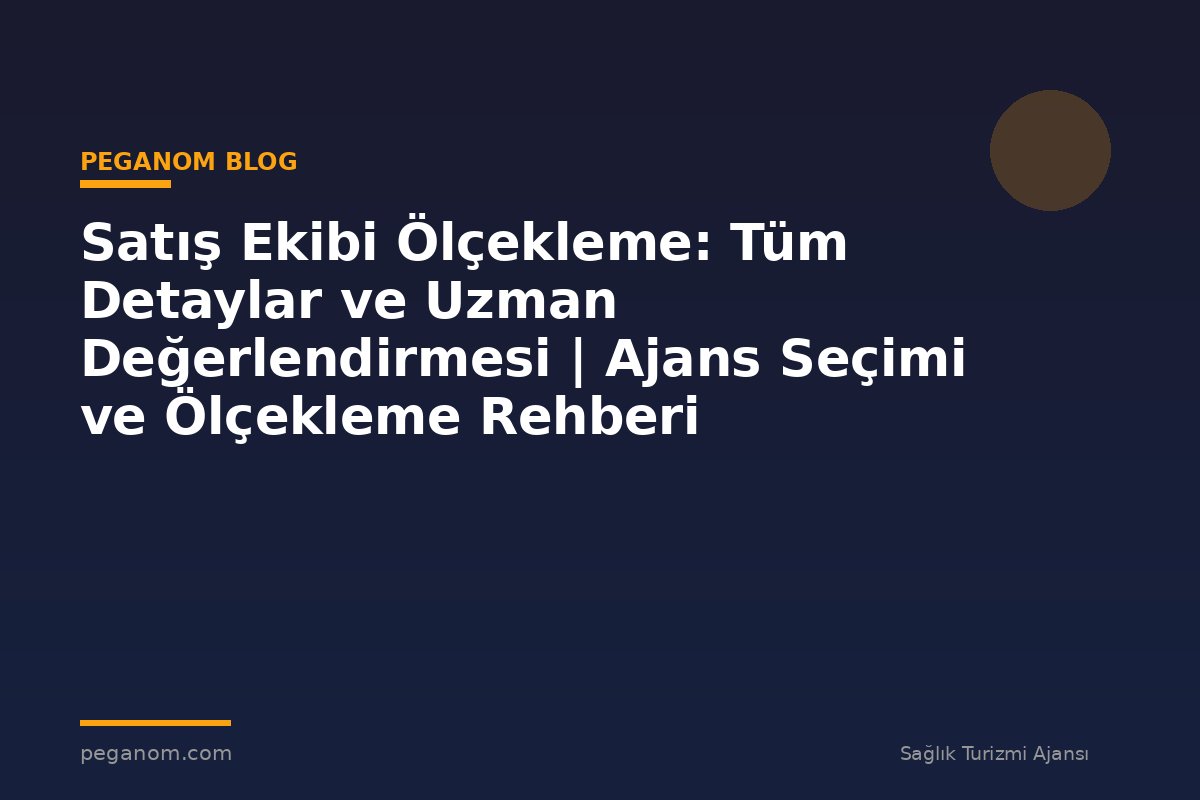 Satış Ekibi Ölçekleme: Tüm Detaylar ve Uzman Değerlendirmesi | Ajans Seçimi ve Ölçekleme Rehberi