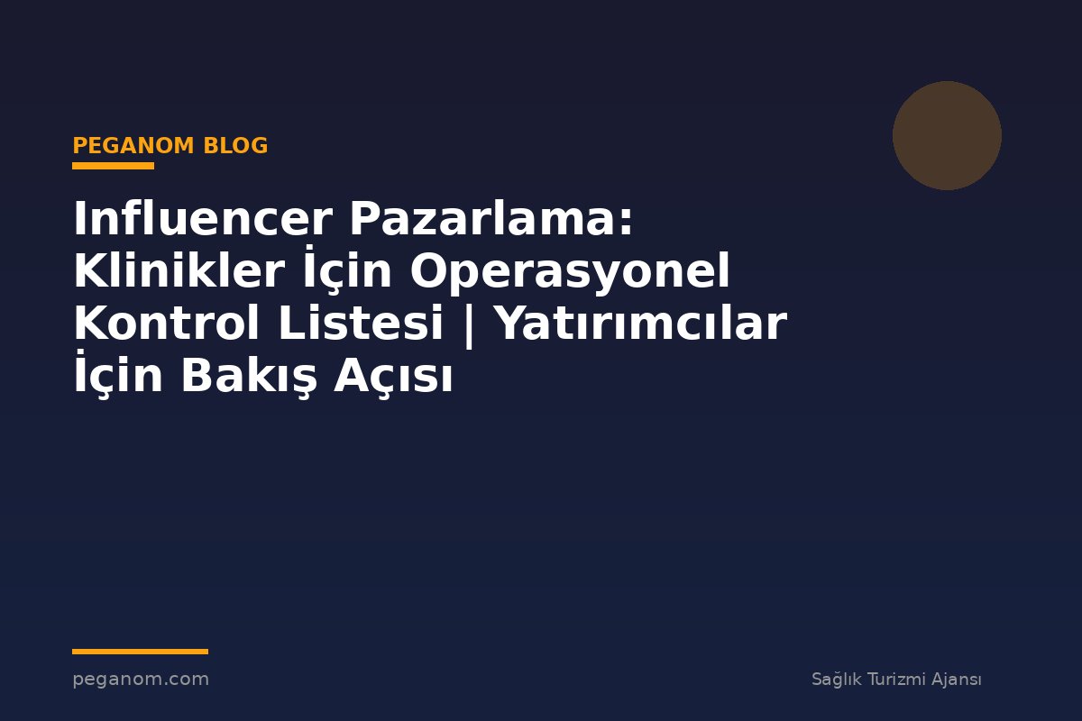 Influencer Pazarlama: Klinikler İçin Operasyonel Kontrol Listesi | Yatırımcılar İçin Bakış Açısı