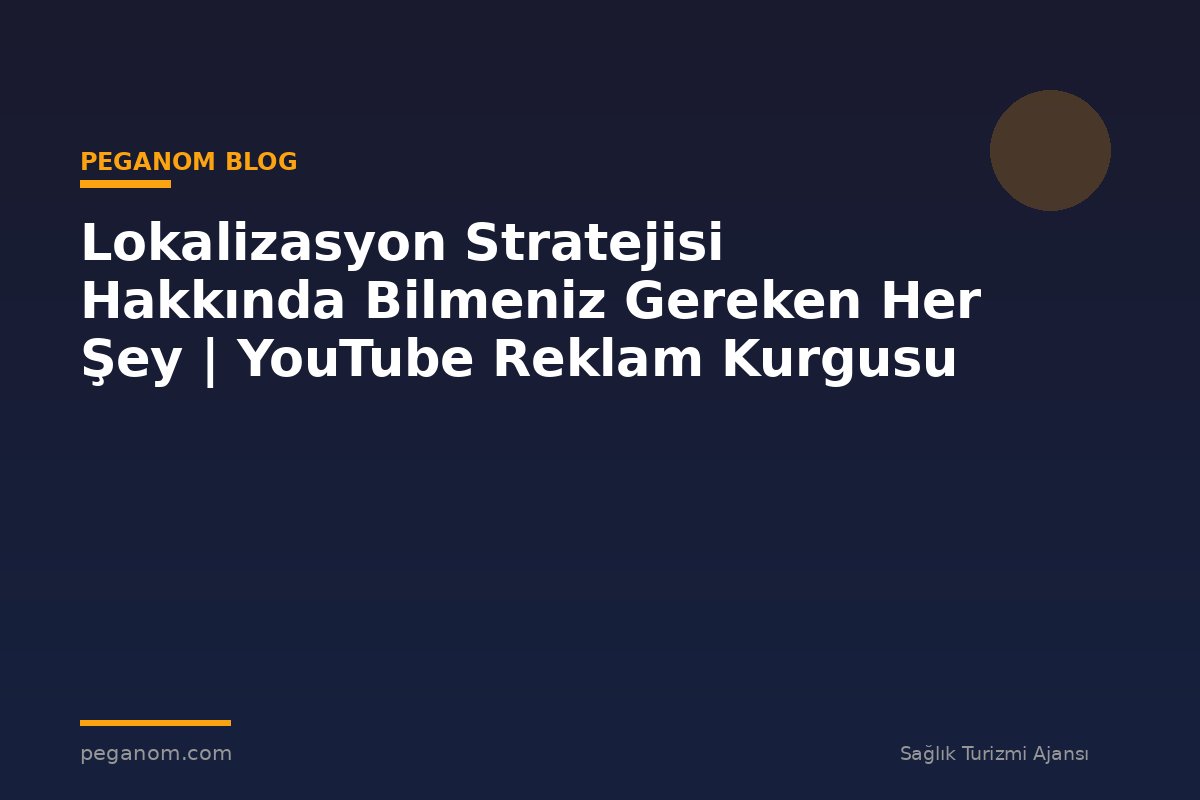 Lokalizasyon Stratejisi Hakkında Bilmeniz Gereken Her Şey | YouTube Reklam Kurgusu