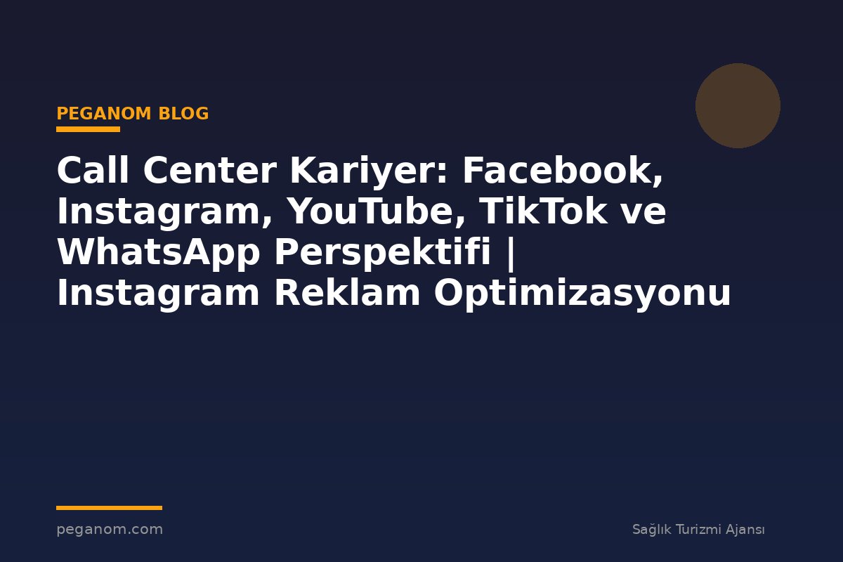 Call Center Kariyer: Facebook, Instagram, YouTube, TikTok ve WhatsApp Perspektifi | Instagram Reklam Optimizasyonu