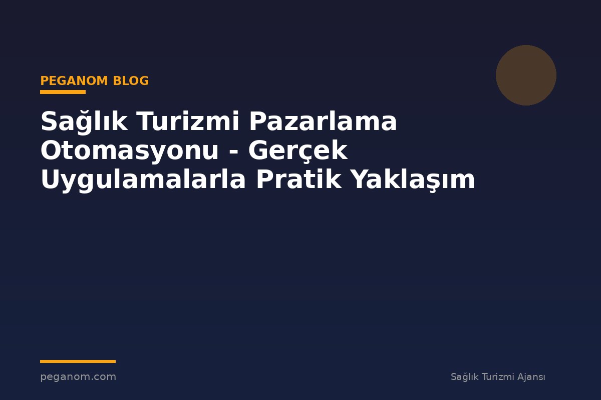 Sağlık Turizmi Pazarlama Otomasyonu - Gerçek Uygulamalarla Pratik Yaklaşım