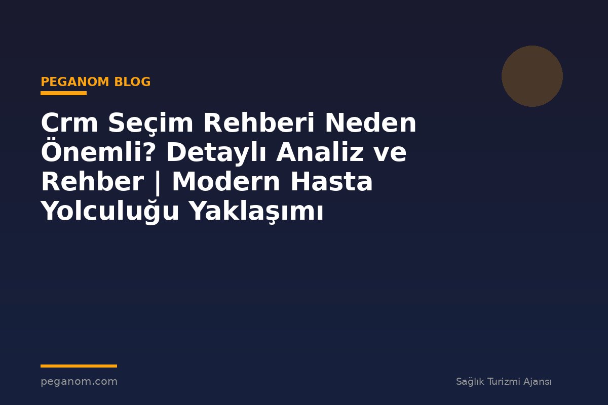 Crm Seçim Rehberi Neden Önemli? Detaylı Analiz ve Rehber | Modern Hasta Yolculuğu Yaklaşımı