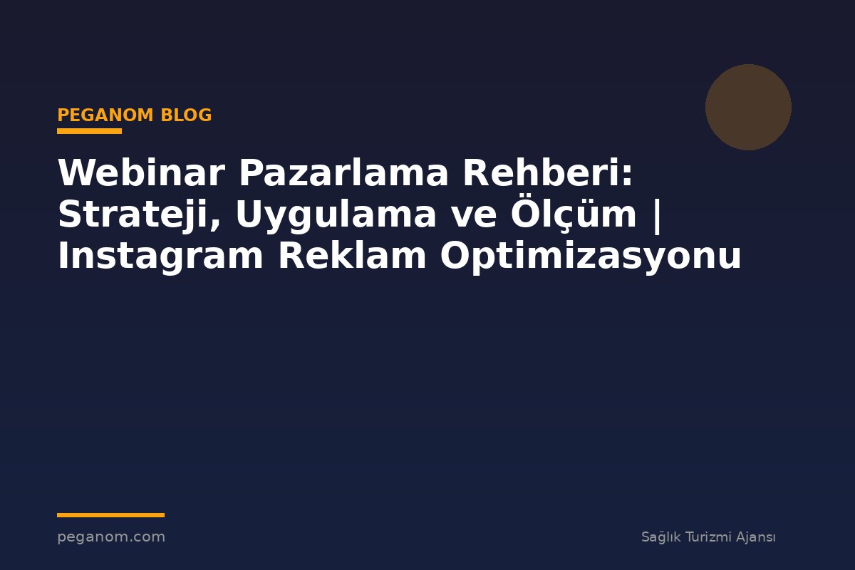 Webinar Pazarlama Rehberi: Strateji, Uygulama ve Ölçüm | Instagram Reklam Optimizasyonu