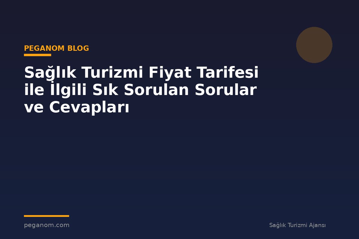 Sağlık Turizmi Fiyat Tarifesi ile İlgili Sık Sorulan Sorular ve Cevapları