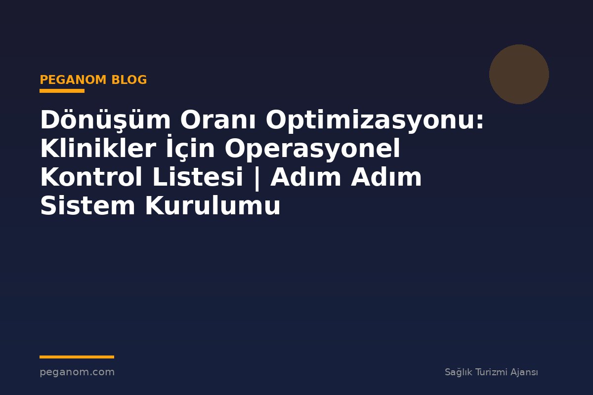 Dönüşüm Oranı Optimizasyonu: Klinikler İçin Operasyonel Kontrol Listesi | Adım Adım Sistem Kurulumu