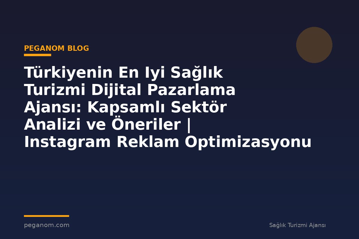 Türkiyenin En Iyi Sağlık Turizmi Dijital Pazarlama Ajansı: Kapsamlı Sektör Analizi ve Öneriler | Instagram Reklam Optimizasyonu