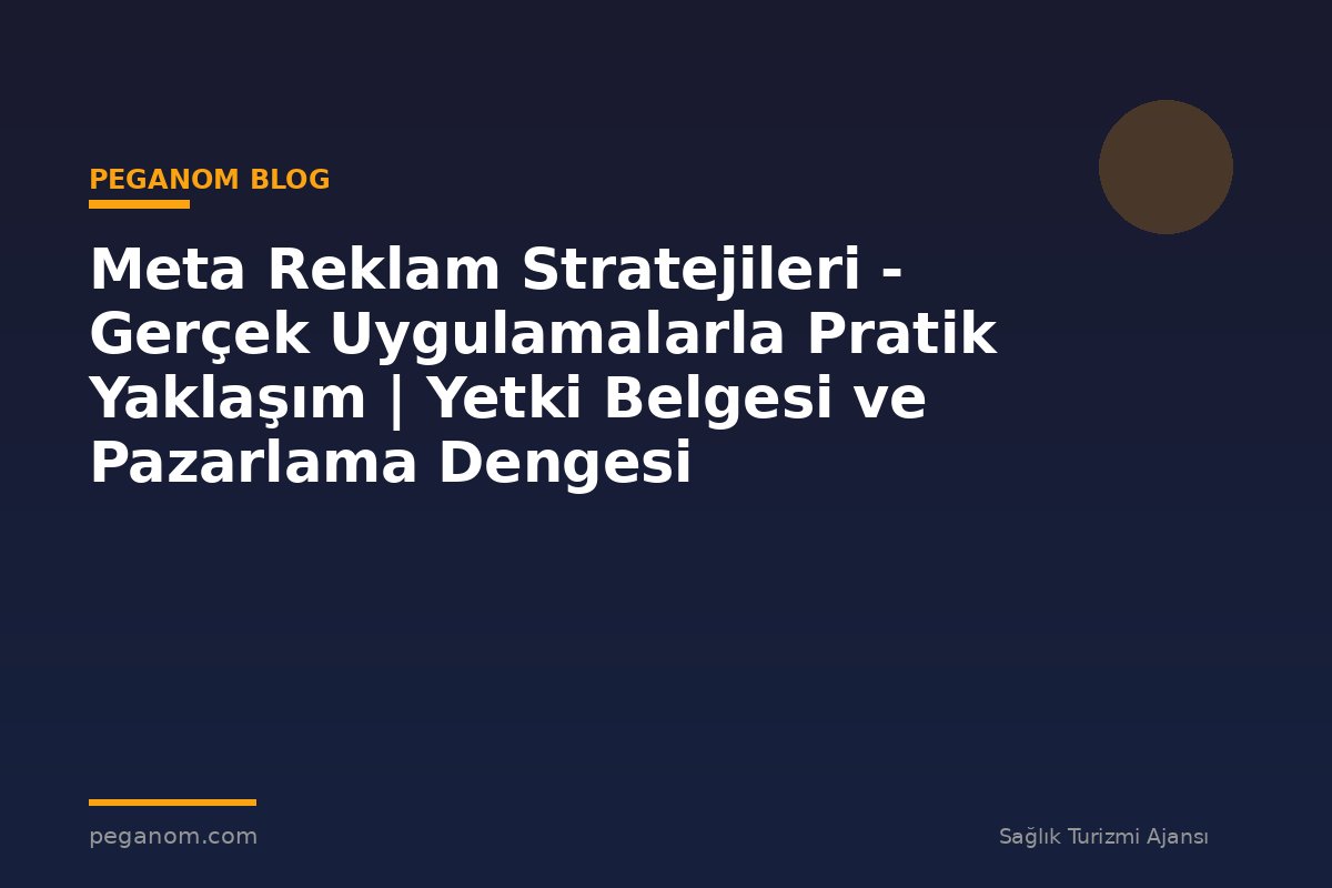 Meta Reklam Stratejileri - Gerçek Uygulamalarla Pratik Yaklaşım | Yetki Belgesi ve Pazarlama Dengesi