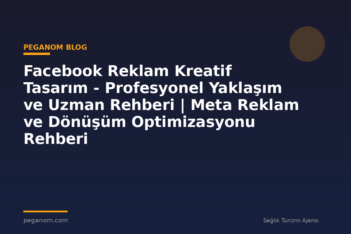 Facebook Reklam Kreatif Tasarım - Profesyonel Yaklaşım ve Uzman Rehberi | Meta Reklam ve Dönüşüm Optimizasyonu Rehberi