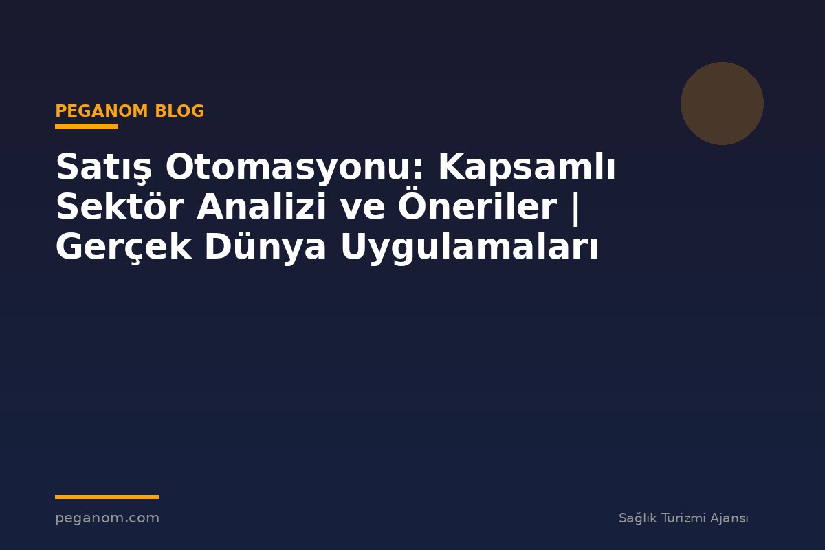 Satış Otomasyonu: Kapsamlı Sektör Analizi ve Öneriler | Gerçek Dünya Uygulamaları