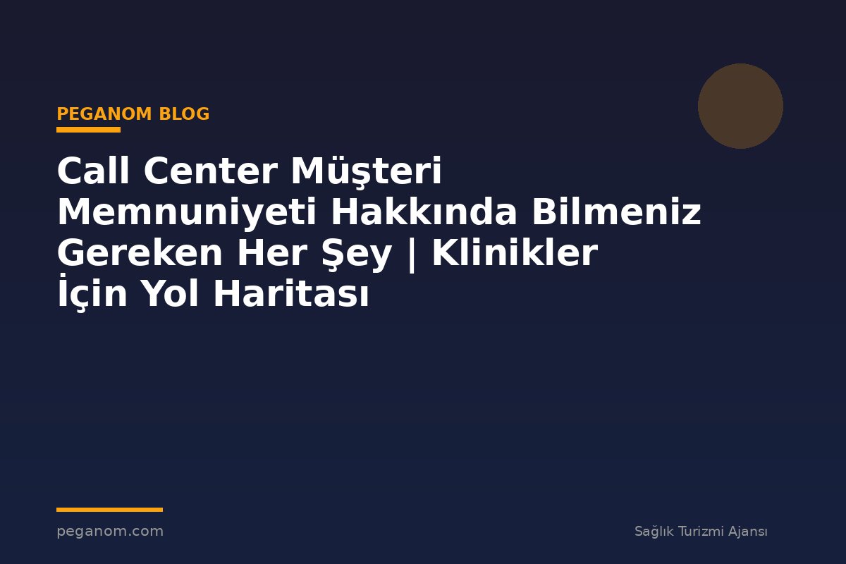 Call Center Müşteri Memnuniyeti Hakkında Bilmeniz Gereken Her Şey | Klinikler İçin Yol Haritası