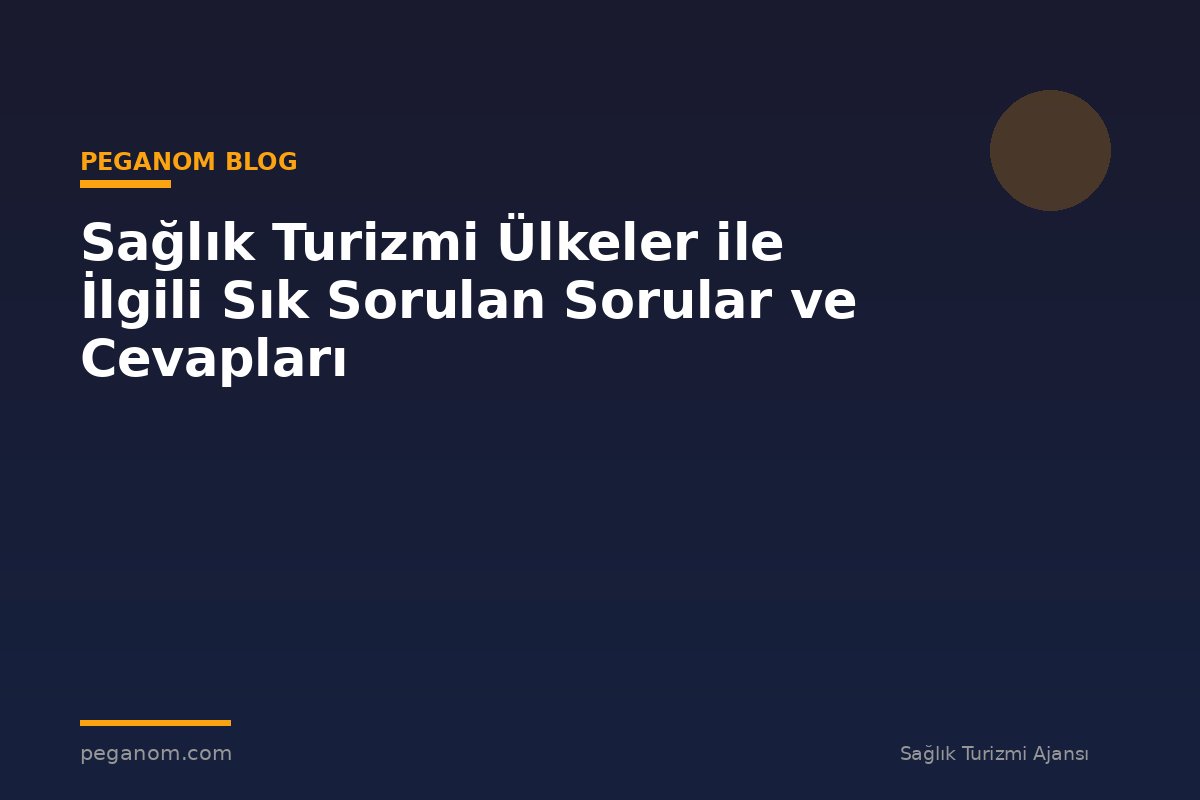 Sağlık Turizmi Ülkeler ile İlgili Sık Sorulan Sorular ve Cevapları